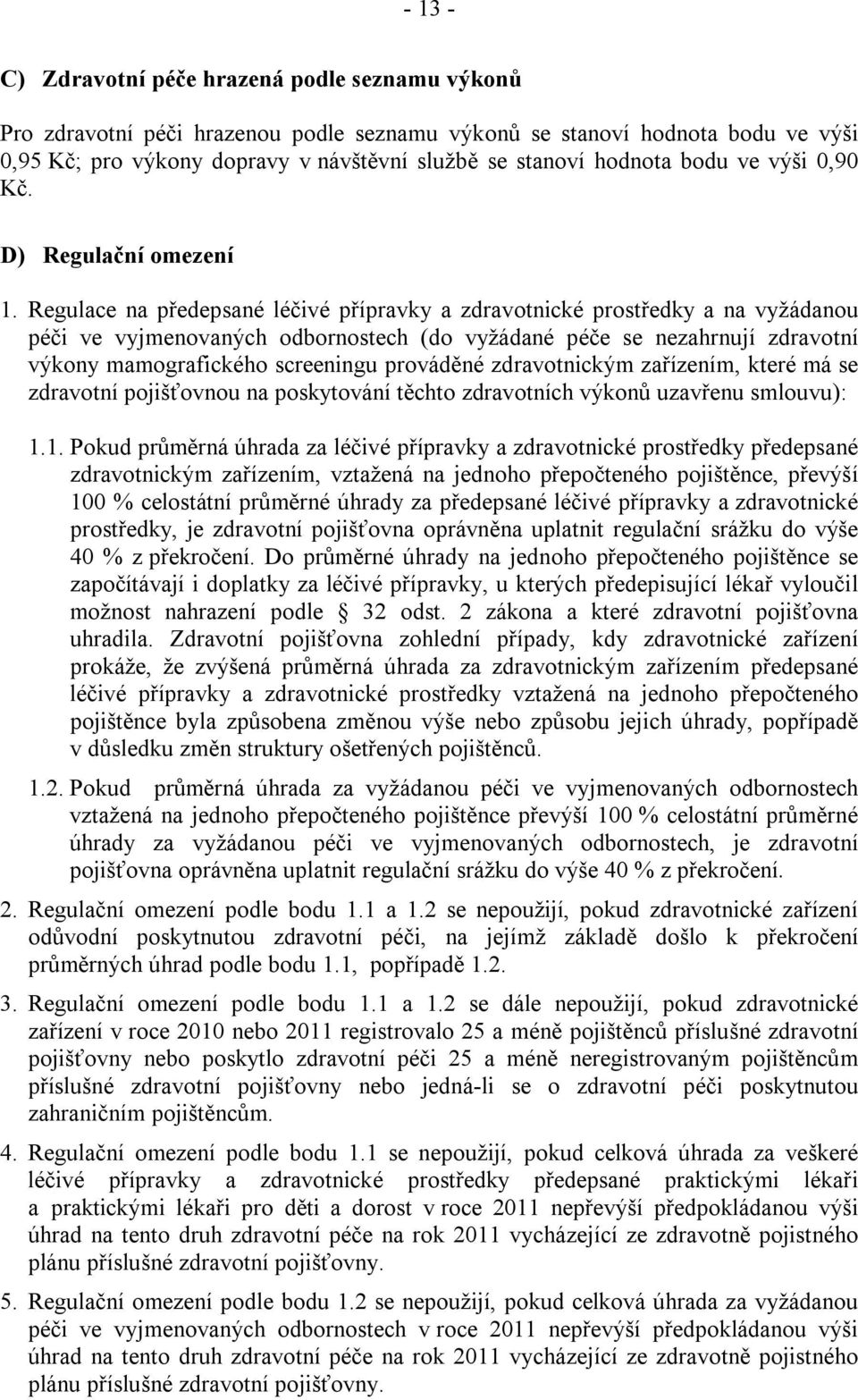 Regulace na předepsané léčivé přípravky a zdravotnické prostředky a na vyžádanou péči ve vyjmenovaných odbornostech (do vyžádané péče se nezahrnují zdravotní výkony mamografického screeningu