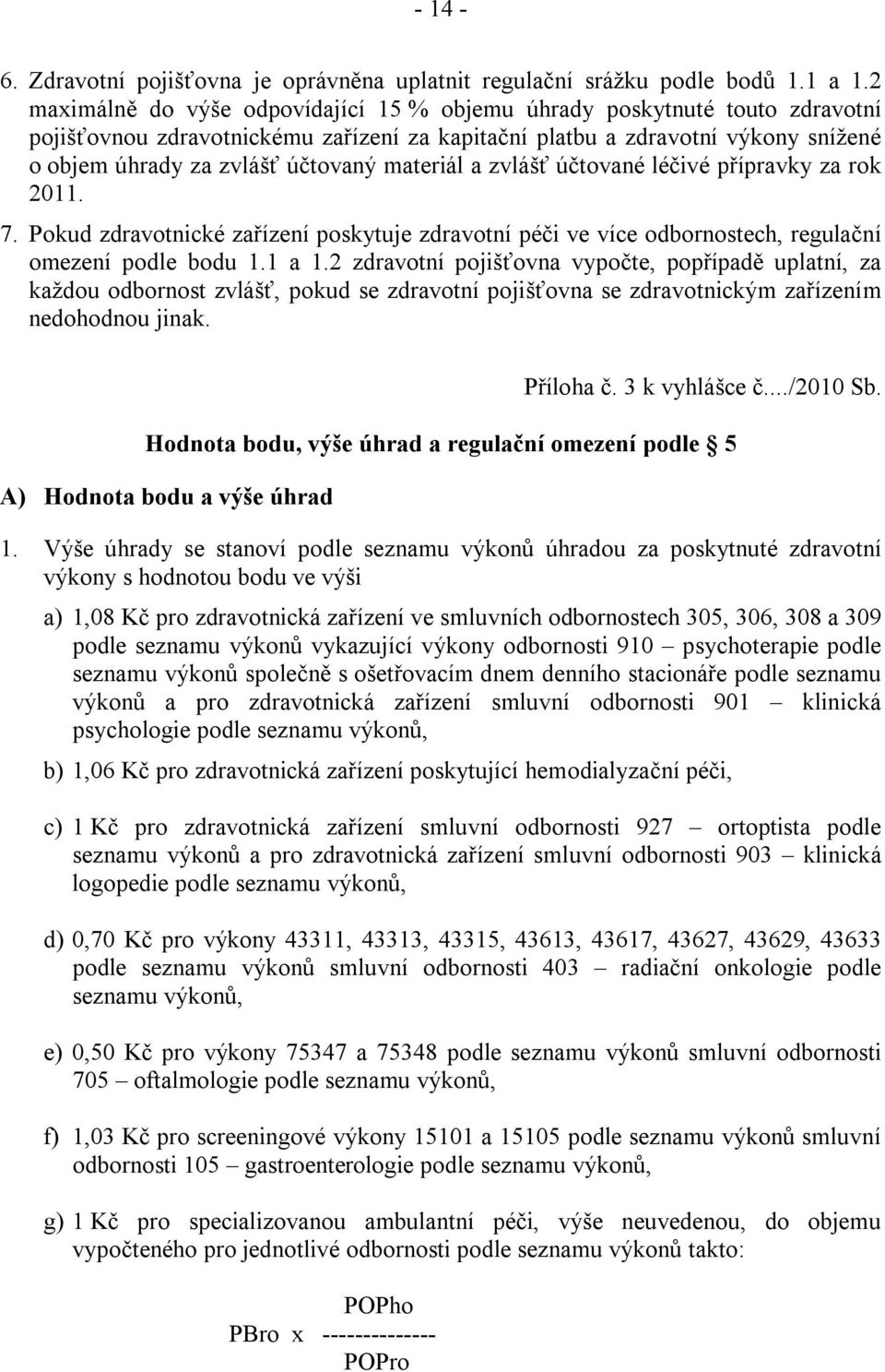 materiál a zvlášť účtované léčivé přípravky za rok 2011. 7. Pokud zdravotnické zařízení poskytuje zdravotní péči ve více odbornostech, regulační omezení podle bodu 1.1 a 1.