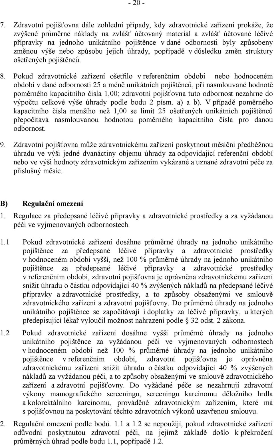 pojištěnce v dané odbornosti byly způsobeny změnou výše nebo způsobu jejich úhrady, popřípadě v důsledku změn struktury ošetřených pojištěnců. 8.