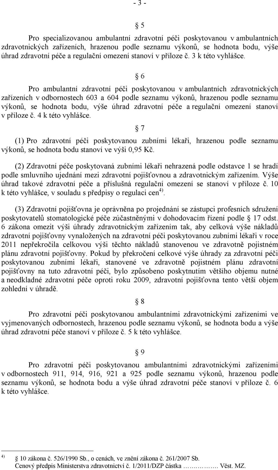 6 Pro ambulantní zdravotní péči poskytovanou v ambulantních zdravotnických zařízeních v odbornostech 603 a 604 podle seznamu výkonů, hrazenou podle seznamu výkonů, se hodnota bodu, výše úhrad