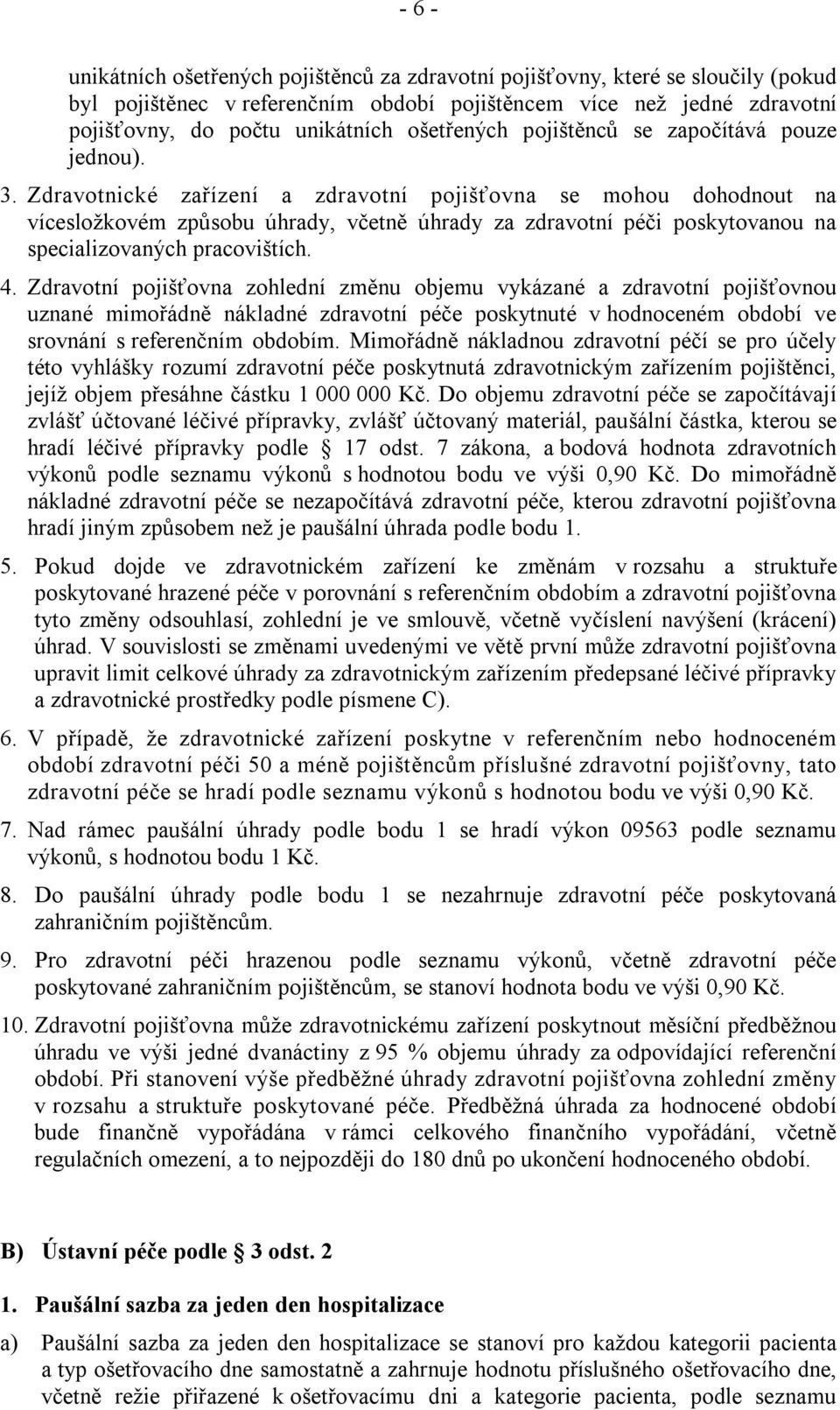 Zdravotnické zařízení a zdravotní pojišťovna se mohou dohodnout na vícesložkovém způsobu úhrady, včetně úhrady za zdravotní péči poskytovanou na specializovaných pracovištích. 4.