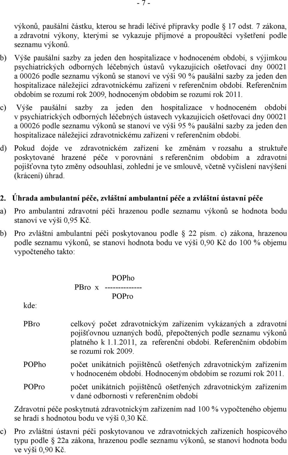 ve výši 90 % paušální sazby za jeden den hospitalizace náležející zdravotnickému zařízení v referenčním období. Referenčním obdobím se rozumí rok 2009, hodnoceným obdobím se rozumí rok 2011.