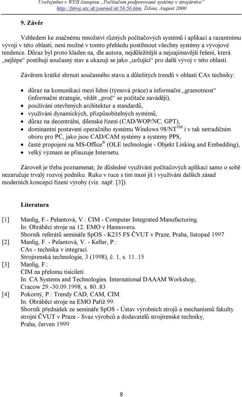 Důraz byl proto kladen na, dle autora, nejdůležitější a nejzajímavější řešení, která nejlépe postihují současný stav a ukazují se jako určující pro další vývoj v této oblasti.