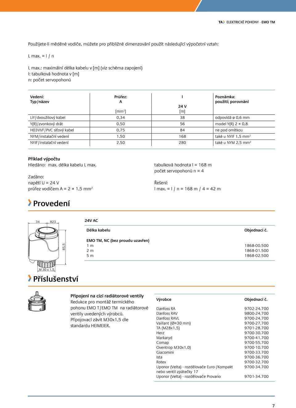 odpovídá ø,6 mm ()/zvonkový drát,5 56 model (),8 H3VVF/PVC síťový kabel,75 84 ne pod omítkou NM/instalační vedení 1,5 168 také u NIF 1,5 mm NIF/instalační vedení,5 8 také u NM,5 mm Příklad výpočtu