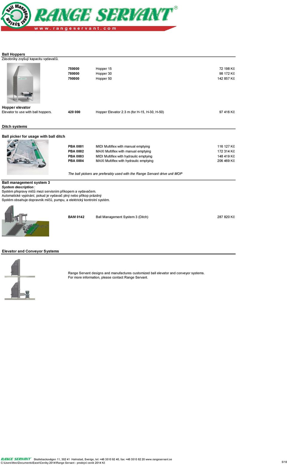 3 m (for H-15, H-30, H-50) 97 416 Kč Ditch systems Ball picker for usage with ball ditch PBA 0001 MIDI Multiflex with manual emptying 116 127 Kč PBA 0002 MAXI Multiflex with manual emptying 172 314
