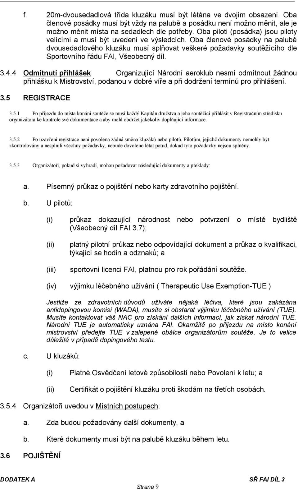 Oba členové posádky na palubě dvousedadlového kluzáku musí splňovat veškeré požadavky soutěžícího dle Sportovního řádu FAI, Všeobecný díl. 3.4.