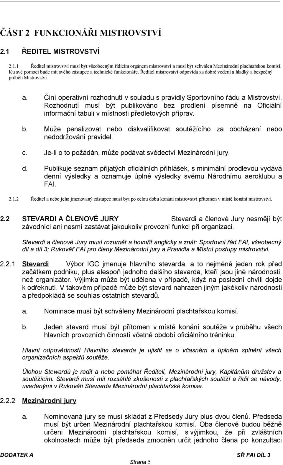 Rozhodnutí musí být publikováno bez prodlení písemně na Oficiální informační tabuli v místnosti předletových příprav. b. Může penalizovat nebo diskvalifikovat soutěžícího za obcházení nebo nedodržování pravidel.