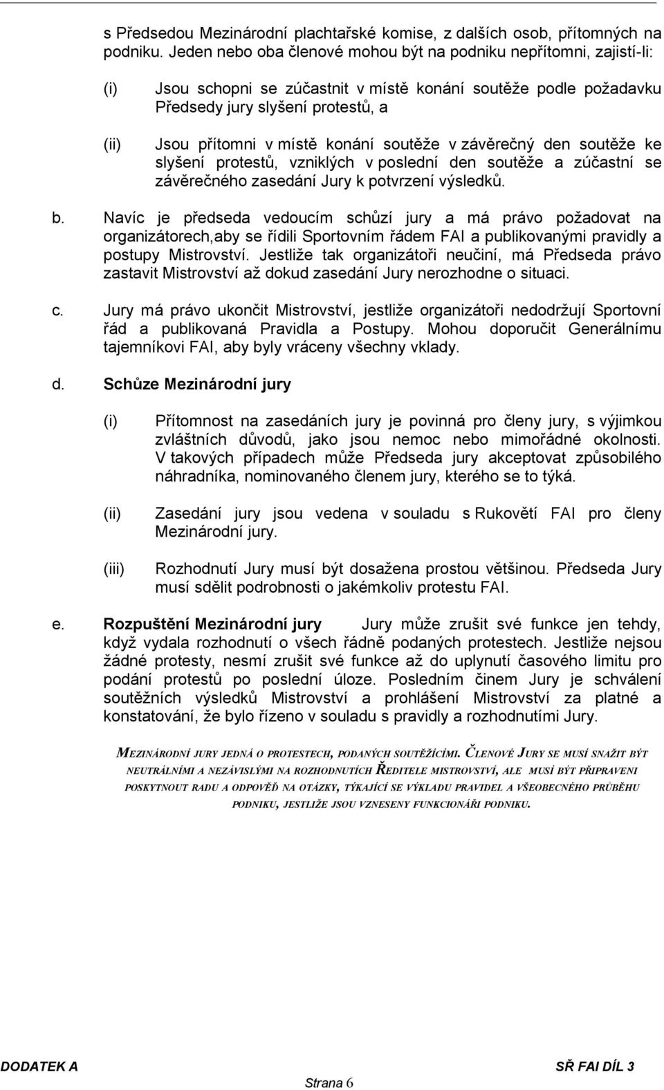 konání soutěže v závěrečný den soutěže ke slyšení protestů, vzniklých v poslední den soutěže a zúčastní se závěrečného zasedání Jury k potvrzení výsledků. b.