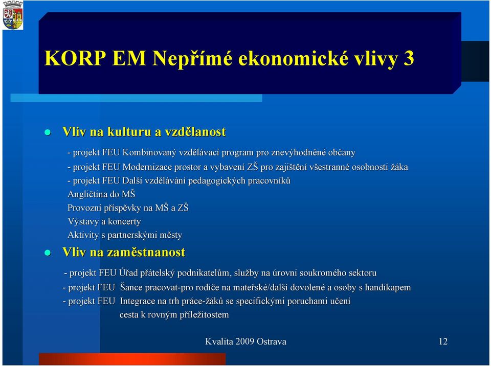 s partnerskými městym Vliv na zaměstnanost - projekt FEU Úřad přátelský p podnikatelům, služby na úrovni soukromého sektoru - projekt FEU Šance pracovat-pro pro rodiče e na mateřsk