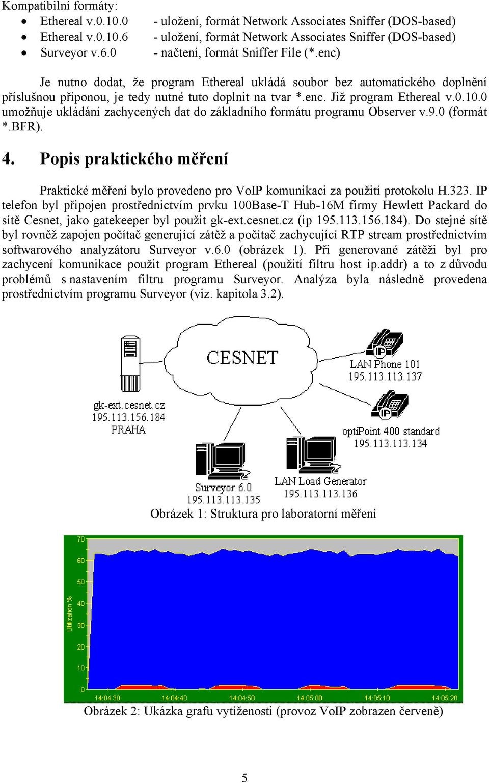 0 umožňuje ukládání zachycených dat do základního formátu programu Observer v.9.0 (formát *.BFR). 4.