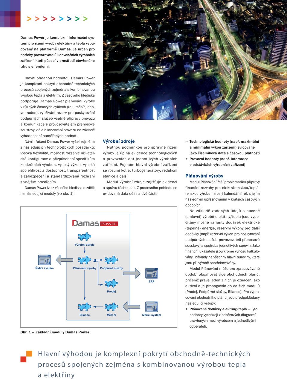 Hlavní přidanou hodnotou Damas Power je komplexní pokrytí obchodně-technických procesů spojených zejména s kombinovanou výrobou tepla a elektřiny.