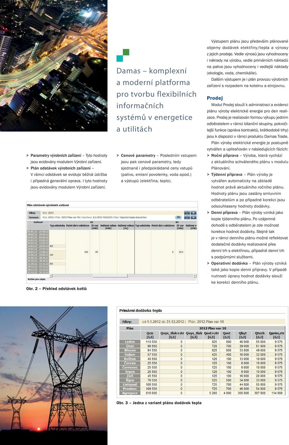 2 Přehled odstávek kotlů Damas komplexní a moderní platforma pro tvorbu flexibilních informačních systémů v energetice a utilitách > > Cenové parametry Posledním vstupem jsou pak cenové parametry,