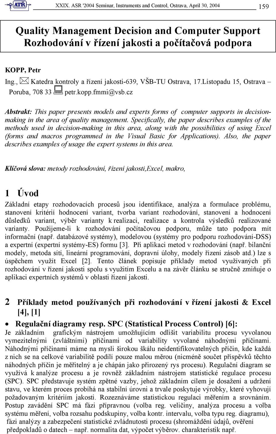 cz Abstrakt: This paper presents models and experts forms of computer supports in decisionmaking in the area of quality management.