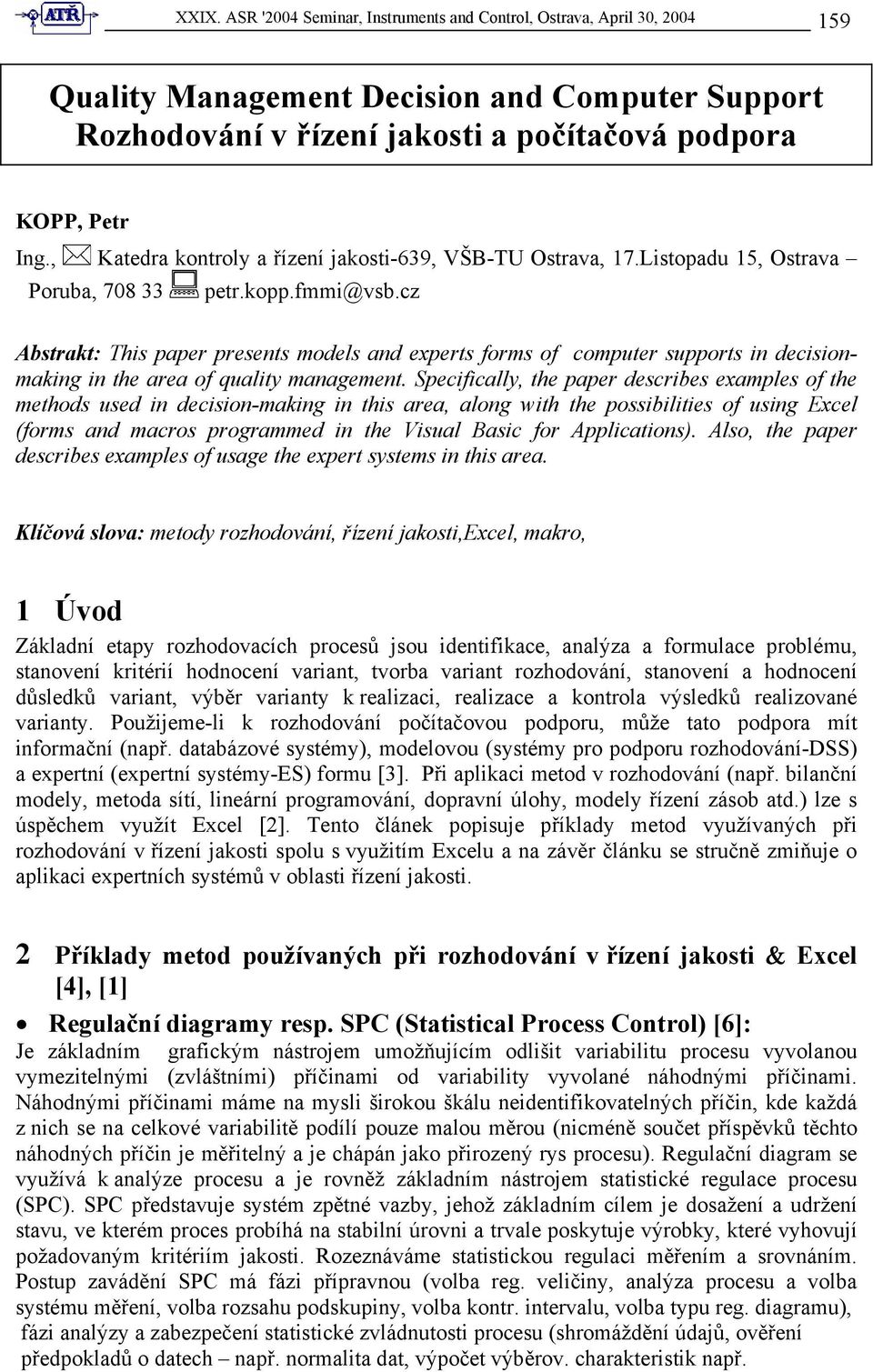 cz Abstrakt: This paper presents models and experts forms of computer supports in decisionmaking in the area of quality management.