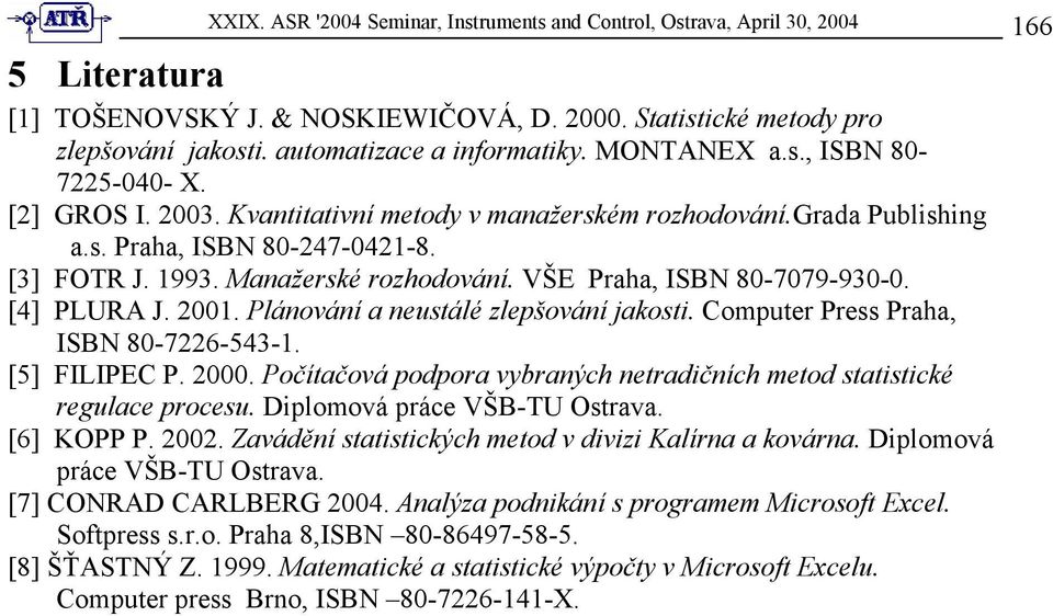 Manažerské rozhodování. VŠE Praha, ISBN 80-7079-930-0. [4] PLURA J. 2001. Plánování a neustálé zlepšování jakosti. Computer Press Praha, ISBN 80-7226-543-1. [5] FILIPEC P. 2000.