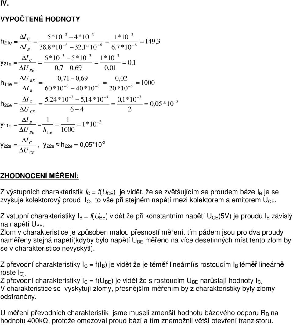 kolektorový proud I, to vše při stejném napětí mezi kolektorem a emitorem U E. Z vstupní charakteristiky I f(u ) vidět že při konstantním napětí U E (5V) je proudu I závislý na napětí U.