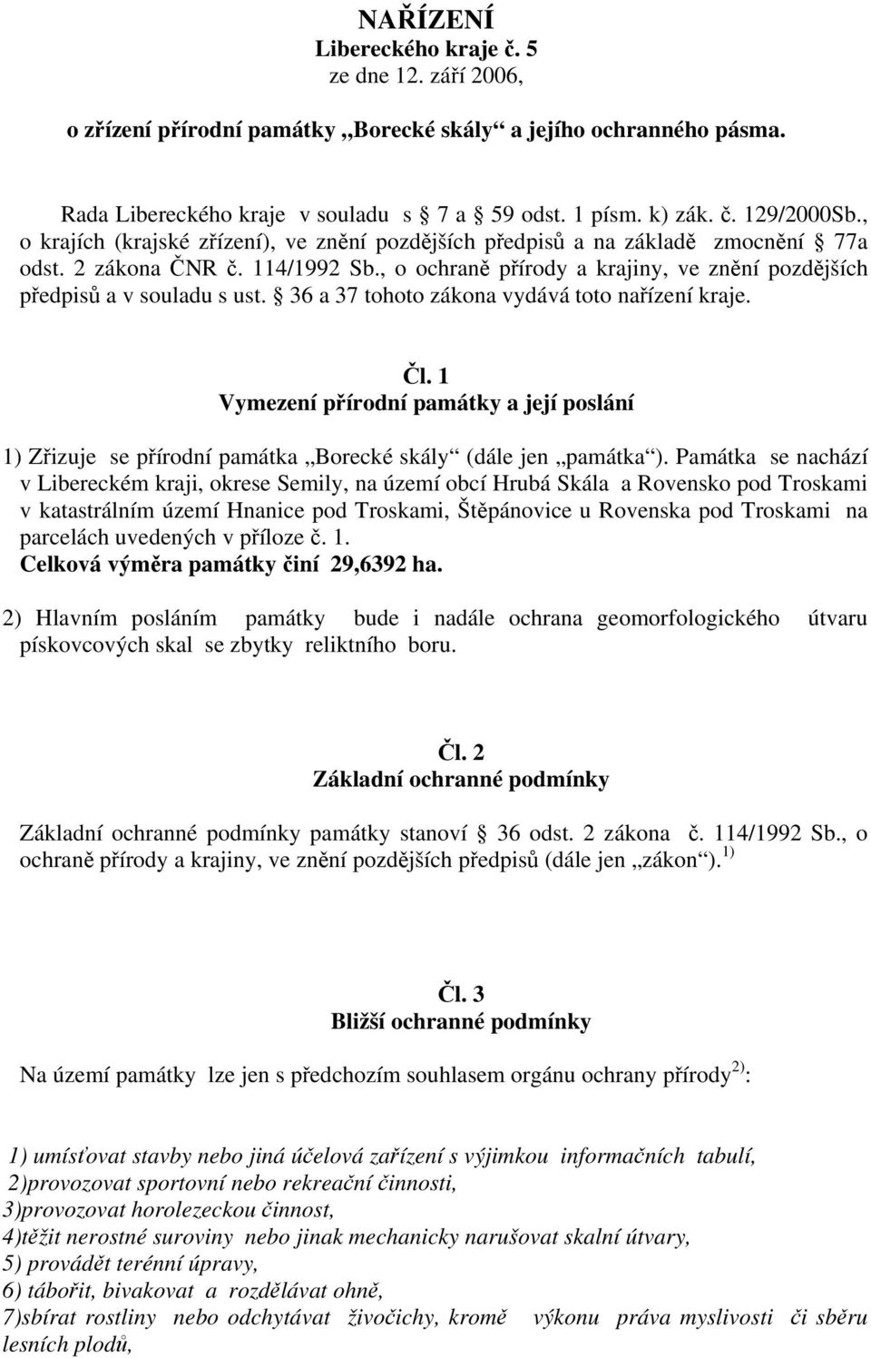 36 a 37 tohoto zákona vydává toto nařízení kraje. Čl. 1 Vymezení přírodní památky a její poslání 1) Zřizuje se přírodní památka Borecké skály (dále jen památka ).