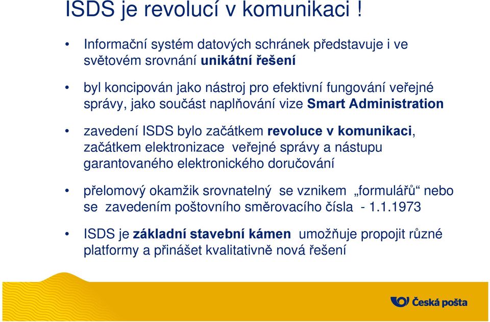 správy, jako součást naplňování vize Smart Administration zavedení ISDS bylo začátkem revoluce v komunikaci, začátkem elektronizace veřejné správy