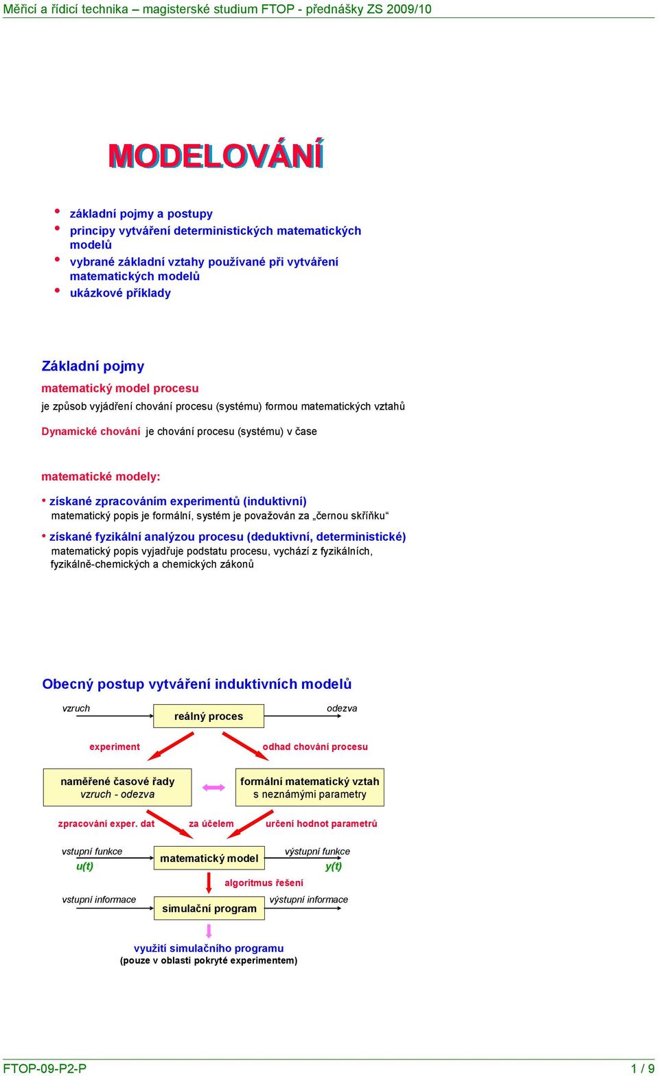 experimentů (induktivní) matematický popis je formální, systém je považován za černou skříňku získané fyzikální analýzou procesu (deduktivní, deterministické) matematický popis vyjadřuje podstatu