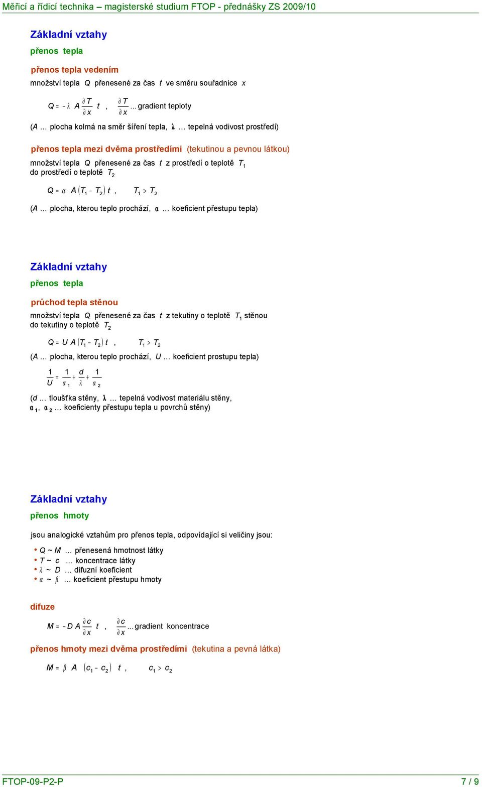 o teplotě T 1 do prostředí o teplotě T 2 ( T1 T2 ) t, T1 T2 Q = α A > (A plocha, kterou teplo prochází, α koeficient přestupu tepla) přenos tepla průchod tepla stěnou množství tepla Q přenesené za