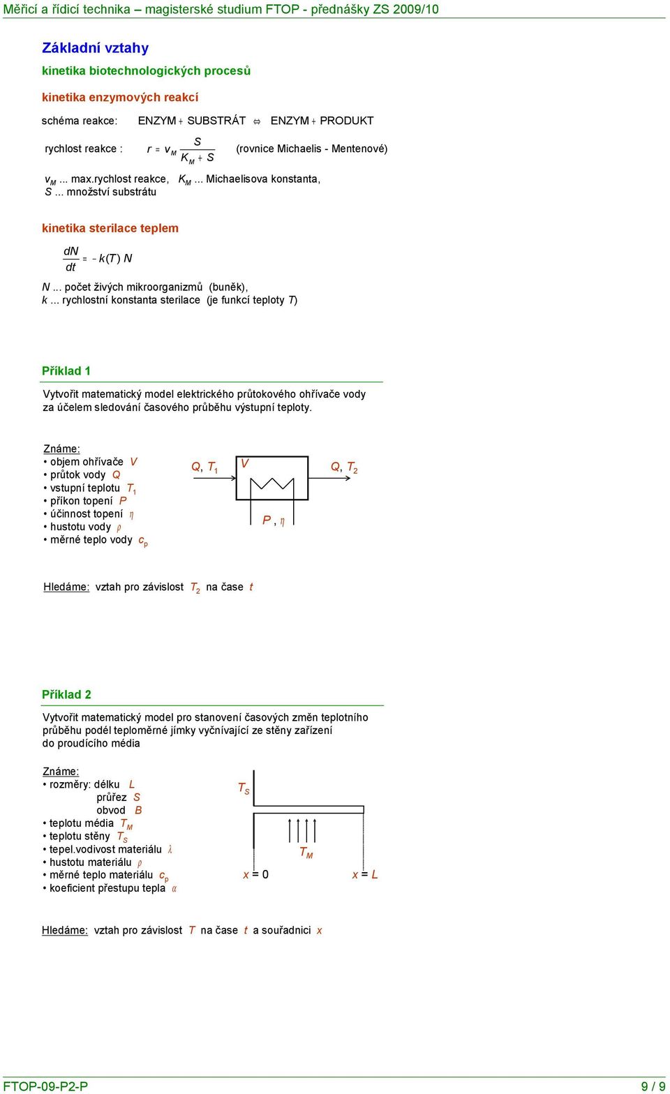 .. rychlostní konstanta sterilace (je funkcí teploty T) Příklad 1 Vytvořit matematický model elektrického průtokového ohřívače vody za účelem sledování časového průběhu výstupní teploty.