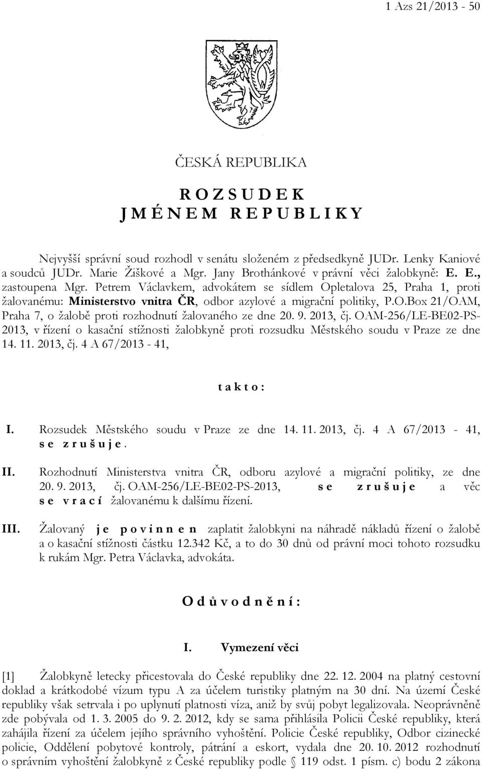 Petrem Václavkem, advokátem se sídlem Opletalova 25, Praha 1, proti žalovanému: Ministerstvo vnitra ČR, odbor azylové a migrační politiky, P.O.Box 21/OAM, Praha 7, o žalobě proti rozhodnutí žalovaného ze dne 20.