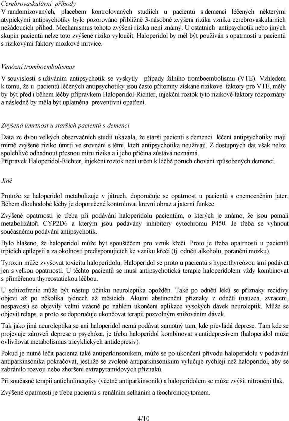 Haloperidol by měl být používán s opatrností u pacientů s rizikovými faktory mozkové mrtvice.
