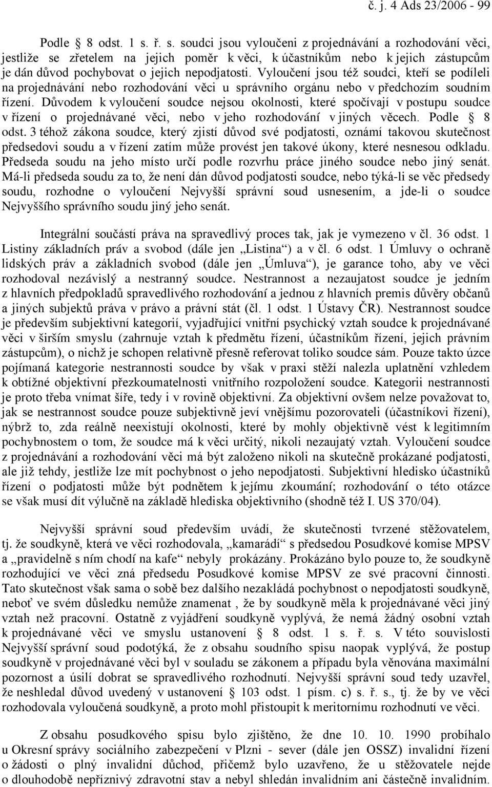 Vyloučení jsou též soudci, kteří se podíleli na projednávání nebo rozhodování věci u správního orgánu nebo v předchozím soudním řízení.