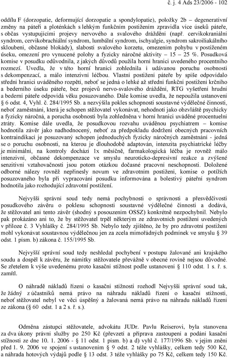 cervikokraniální syndrom, cervikobrachiální syndrom, lumbální syndrom, ischyalgie, syndrom sakroiliakálního skloubení, občasné blokády), slabostí svalového korzetu, omezením pohybu v postiženém