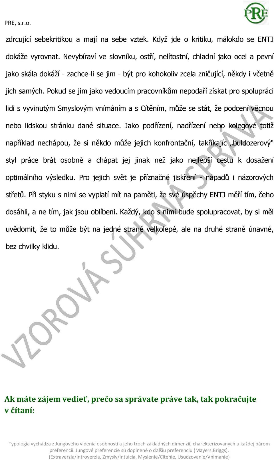 Pokud se jim jako vedoucím pracovníkům nepodaří získat pro spolupráci lidi s vyvinutým Smyslovým vnímáním a s Cítěním, může se stát, že podcení věcnou nebo lidskou stránku dané situace.