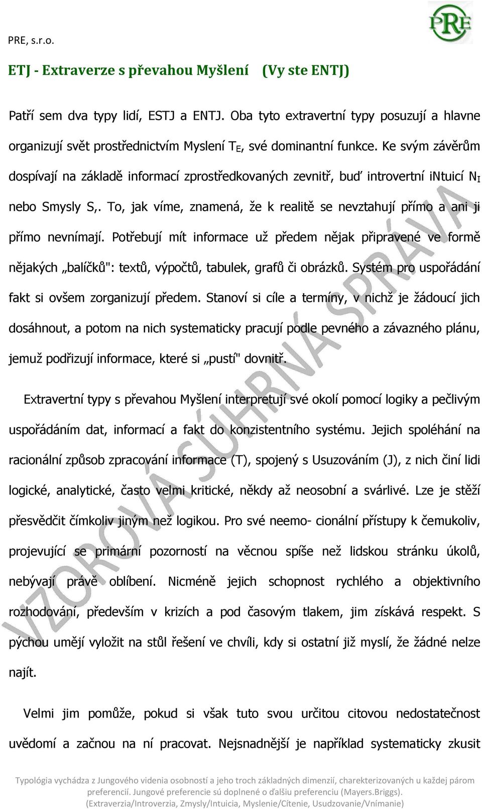 Potřebují mít informace už předem nějak připravené ve formě nějakých balíčků": textů, výpočtů, tabulek, grafů či obrázků. Systém pro uspořádání fakt si ovšem zorganizují předem.