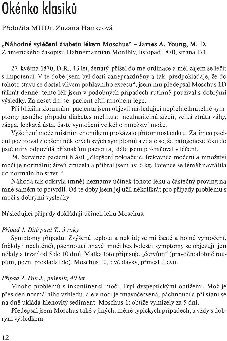 V té době jsem byl dosti zaneprázdněný a tak, předpokládaje, že do tohoto stavu se dostal vlivem pohlavního excesu, jsem mu předepsal Moschus 1D třikrát denně; tento lék jsem v podobných případech