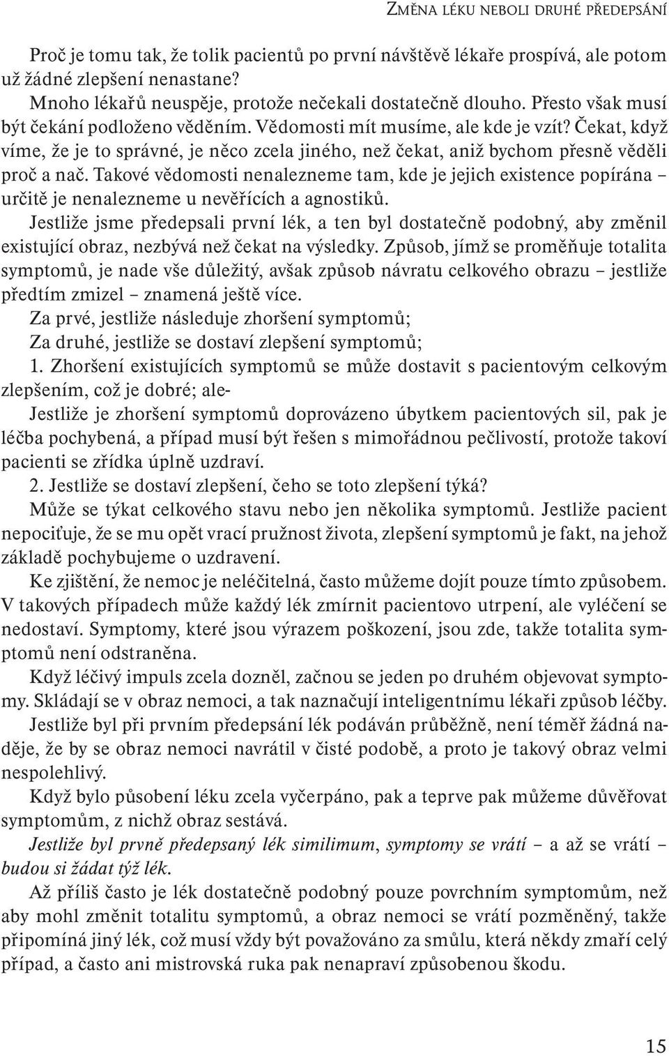Čekat, když víme, že je to správné, je něco zcela jiného, než čekat, aniž bychom přesně věděli proč a nač.
