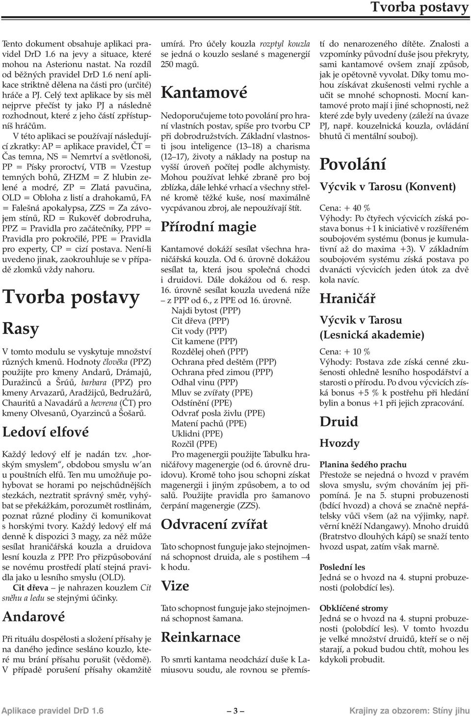 V této aplikaci se používají následující zkratky: AP = aplikace pravidel, ČT = Čas temna, NS = Nemrtví a světlonoši, PP = Písky proroctví, VTB = Vzestup temných bohů, ZHZM = Z hlubin zelené a modré,