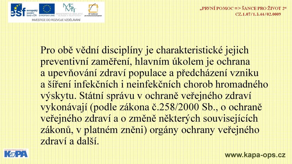 výskytu. Státní správu v ochraně veřejného zdraví vykonávají (podle zákona č.258/2000 Sb.