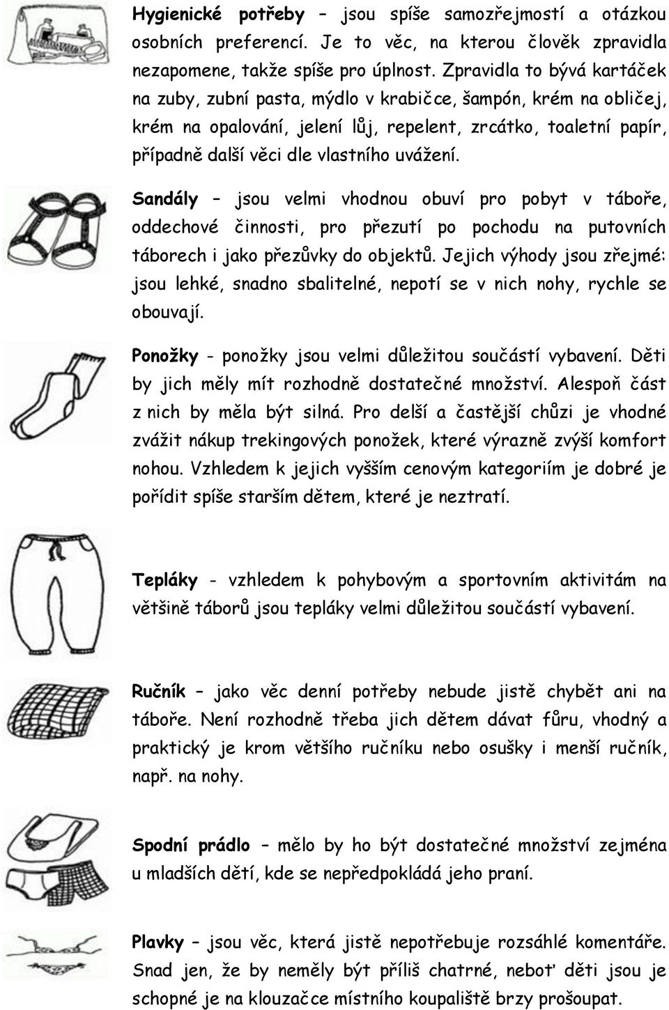 Sandály jsou velmi vhodnou obuví pro pobyt v táboře, oddechové činnosti, pro přezutí po pochodu na putovních táborech i jako přezůvky do objektů.