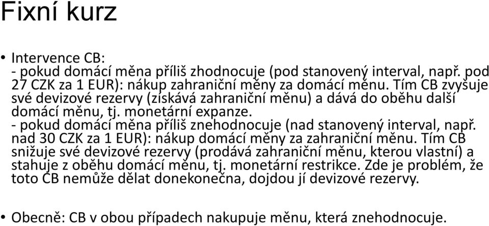 - pokud domácí měna příliš znehodnocuje (nad stanovený interval, např. nad 30 CZK za 1 EUR): nákup domácí měny za zahraniční měnu.