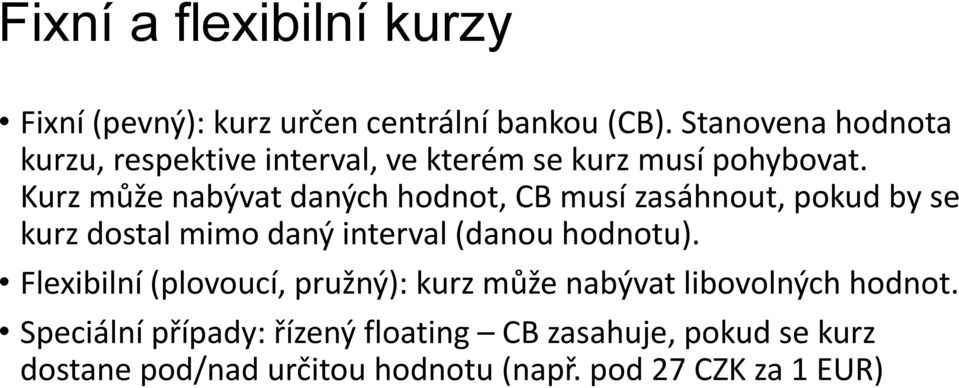 Kurz může nabývat daných hodnot, CB musí zasáhnout, pokud by se kurz dostal mimo daný interval (danou hodnotu).