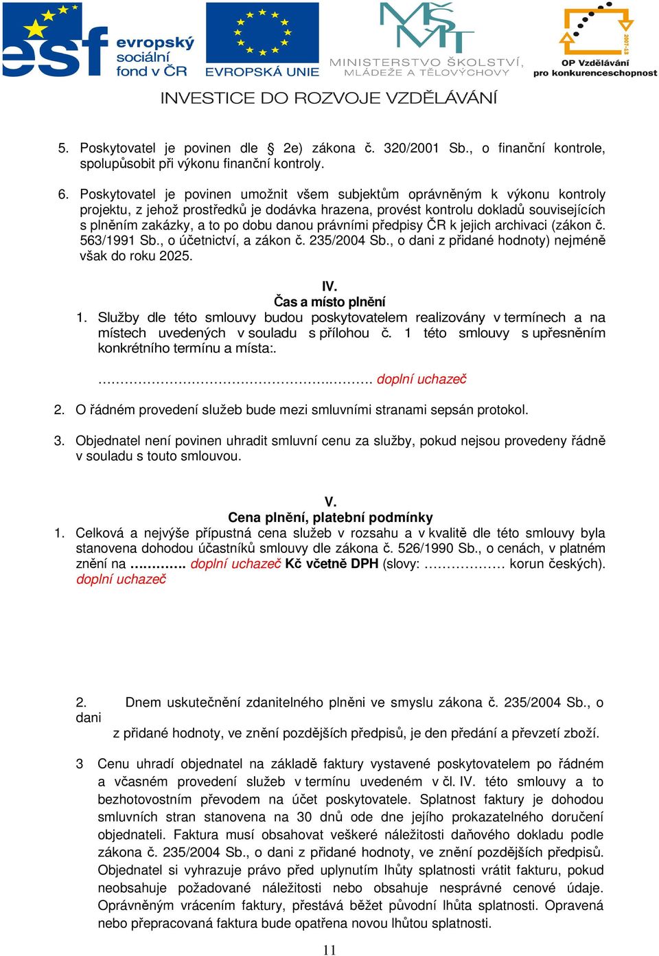 danou právními předpisy ČR k jejich archivaci (zákon č. 563/1991 Sb., o účetnictví, a zákon č. 235/2004 Sb., o dani z přidané hodnoty) nejméně však do roku 2025. IV. Čas a místo plnění 1.