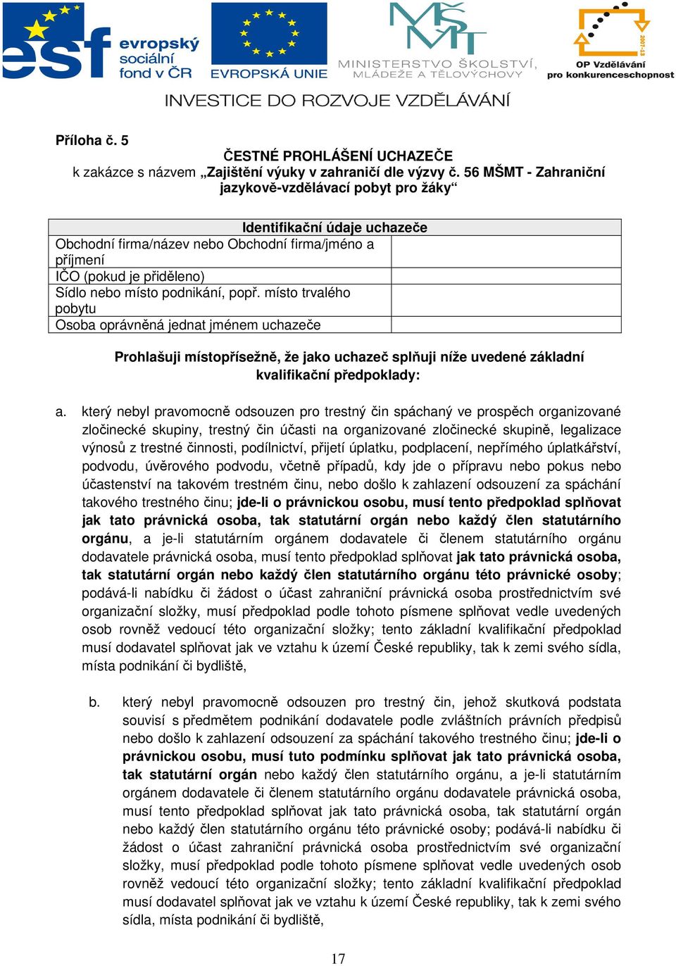 popř. místo trvalého pobytu Osoba oprávněná jednat jménem uchazeče Prohlašuji místopřísežně, že jako uchazeč splňuji níže uvedené základní kvalifikační předpoklady: a.