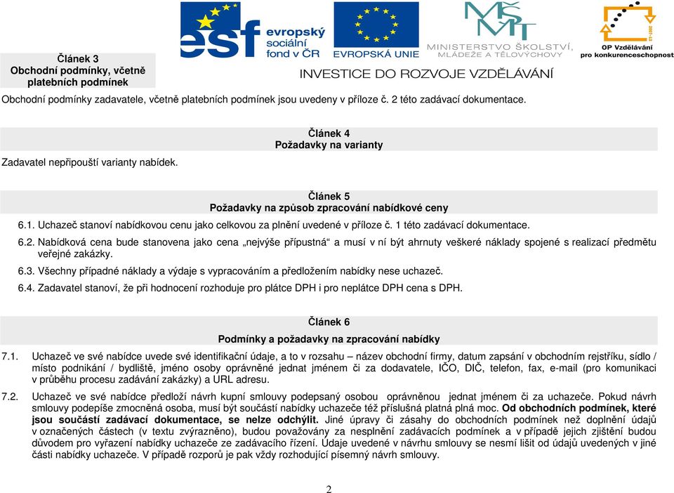 Uchazeč stanoví nabídkovou cenu jako celkovou za plnění uvedené v příloze č. 1 této zadávací dokumentace. 6.2.