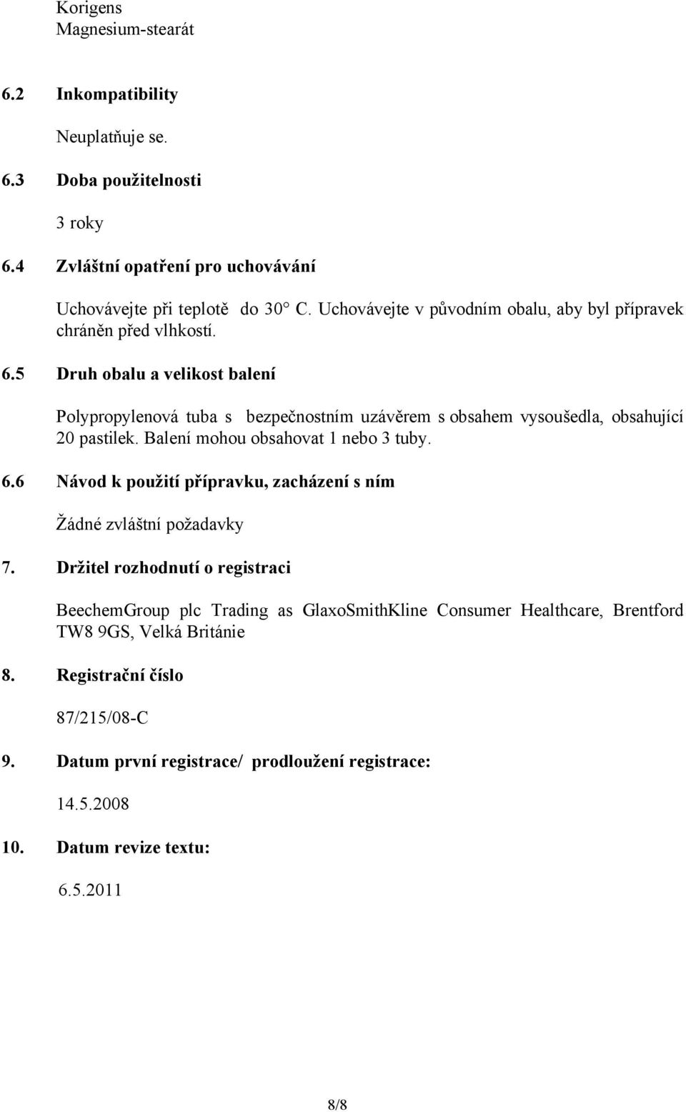 5 Druh obalu a velikost balení Polypropylenová tuba s bezpečnostním uzávěrem s obsahem vysoušedla, obsahující 20 pastilek. Balení mohou obsahovat 1 nebo 3 tuby. 6.