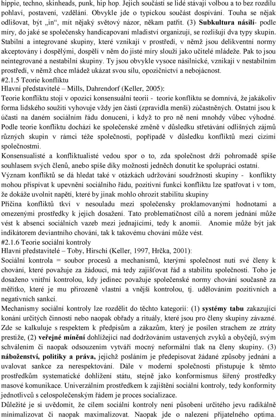 Stabilní a integrované skupiny, které vznikají v prostředí, v němž jsou delikventní normy akceptovány i dospělými, dospělí v něm do jisté míry slouží jako učitelé mládeže.