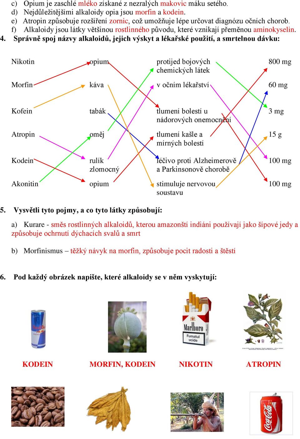 Správně spoj názvy alkaloidů, jejich výskyt a lékařské použití, a smrtelnou dávku: Nikotin opium protijed bojových 800 mg chemických látek Morfin káva v očním lékařství 60 mg Kofein tabák tlumení