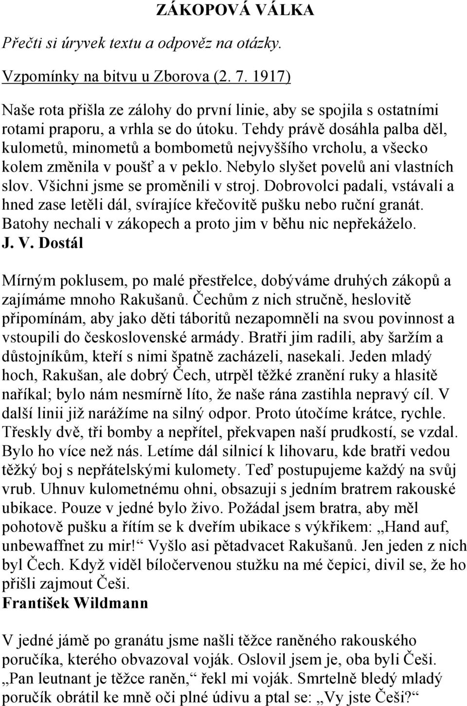 Tehdy právě dosáhla palba děl, kulometů, minometů a bombometů nejvyššího vrcholu, a všecko kolem změnila v poušť a v peklo. Nebylo slyšet povelů ani vlastních slov. Všichni jsme se proměnili v stroj.