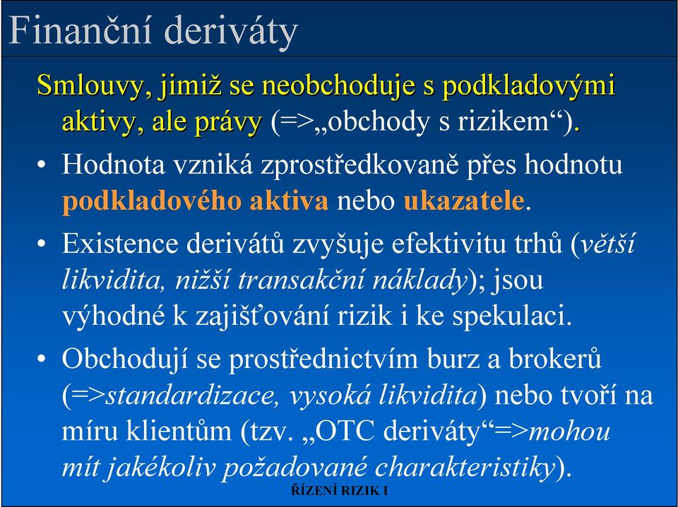 Existence derivátů zvyšuje efektivitu trhů (větší likvidita, nižší transakční náklady); jsou výhodné k zajišťování rizik i