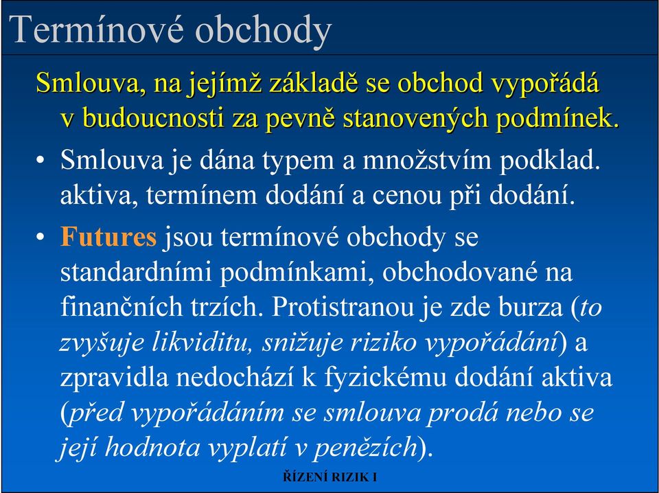 Futures jsou termínové obchody se standardními podmínkami, obchodované na finančních trzích.