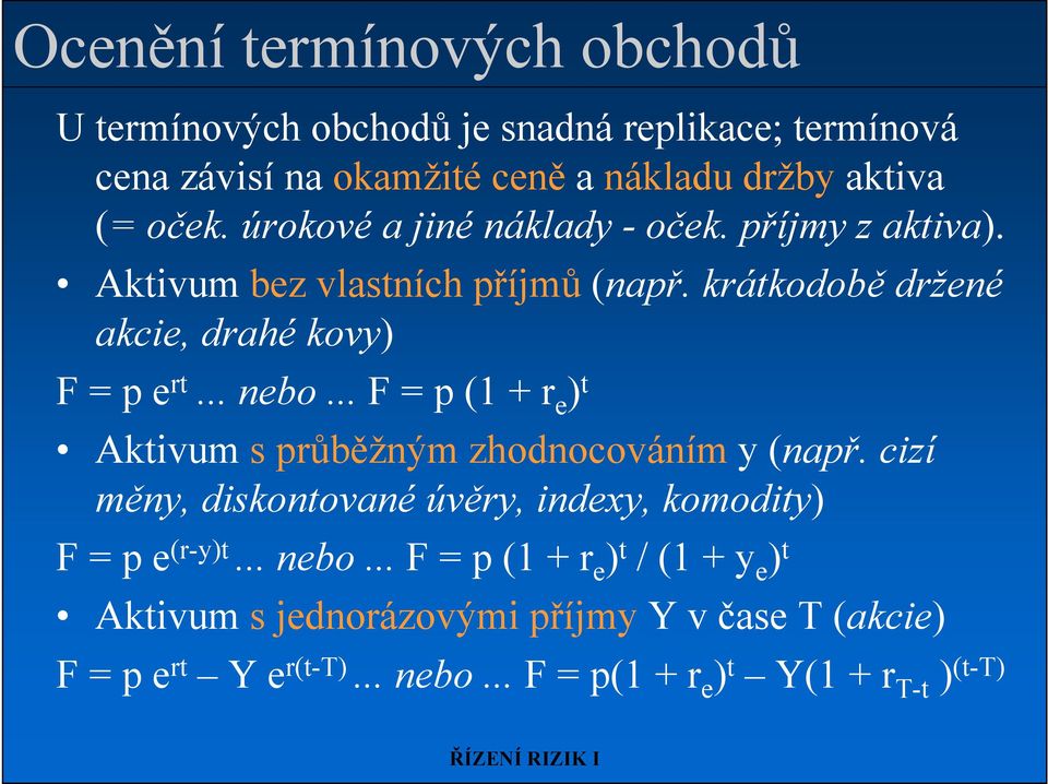 .. F = p (1 + r e ) t Aktivum s průběžným zhodnocováním y (např. cizí měny, diskontované úvěry, indexy, komodity) F = p e (r-y)t... nebo.