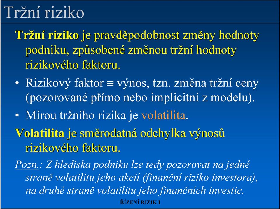 Mírou tržního rizika je volatilita. Volatilita je směrodatn rodatná odchylka výnosů rizikového faktoru. Pozn.