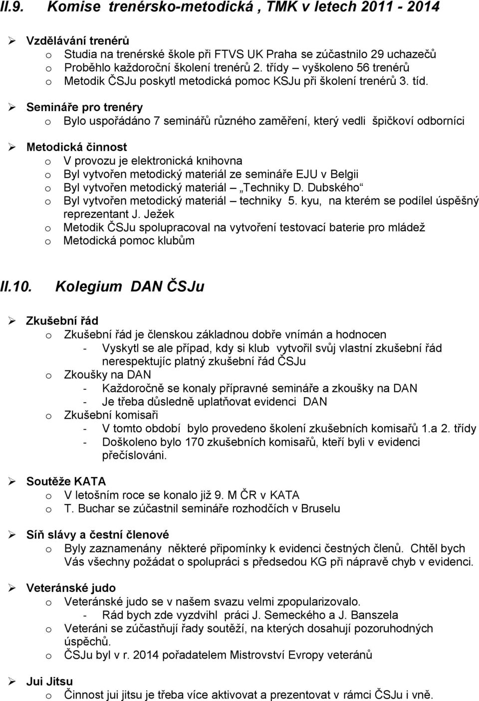 Semináře pro trenéry o Bylo uspořádáno 7 seminářů různého zaměření, který vedli špičkoví odborníci Metodická činnost o V provozu je elektronická knihovna o Byl vytvořen metodický materiál ze semináře